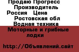 Продаю Прогресс 2 › Производитель ­ Россия › Цена ­ 15 000 - Ростовская обл. Водная техника » Моторные и грибные лодки   